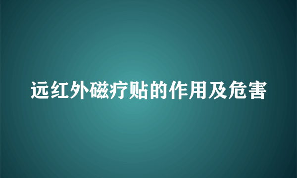 远红外磁疗贴的作用及危害