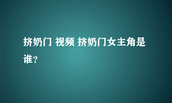 挤奶门 视频 挤奶门女主角是谁？