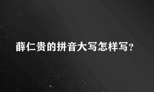 薛仁贵的拼音大写怎样写？