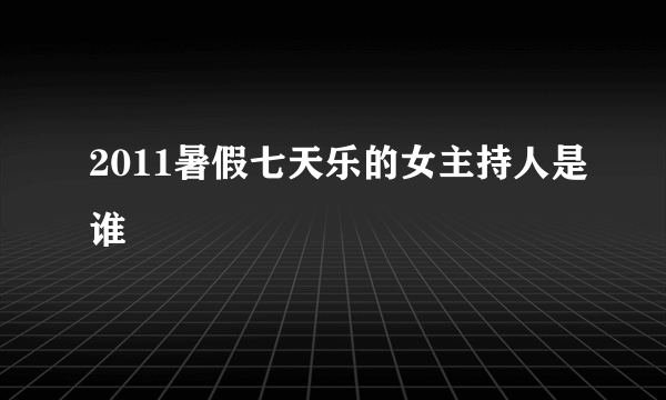 2011暑假七天乐的女主持人是谁