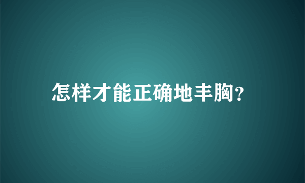 怎样才能正确地丰胸？