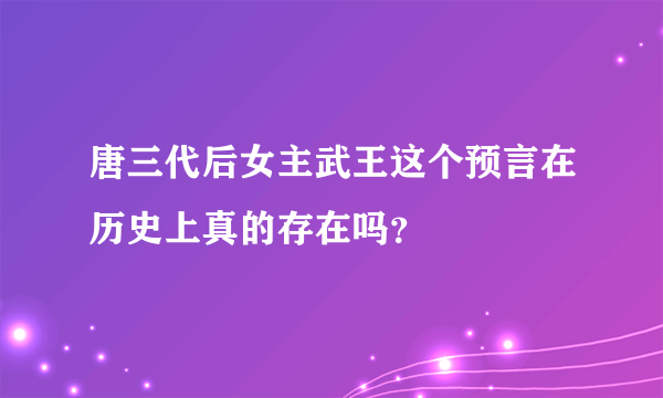 唐三代后女主武王这个预言在历史上真的存在吗？