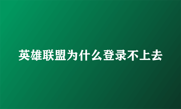 英雄联盟为什么登录不上去