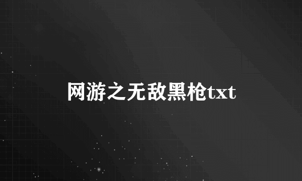 网游之无敌黑枪txt