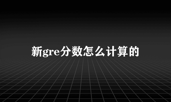 新gre分数怎么计算的