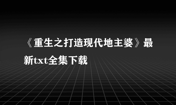 《重生之打造现代地主婆》最新txt全集下载