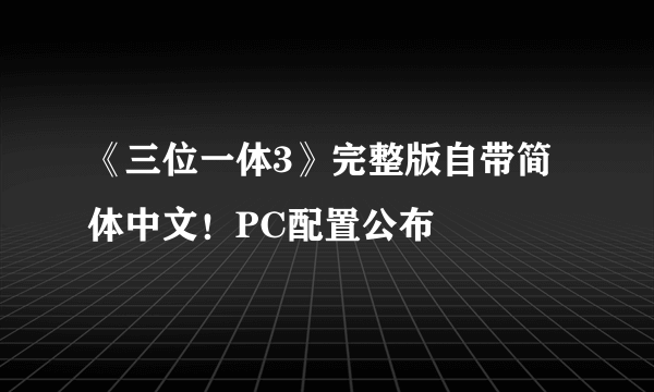 《三位一体3》完整版自带简体中文！PC配置公布