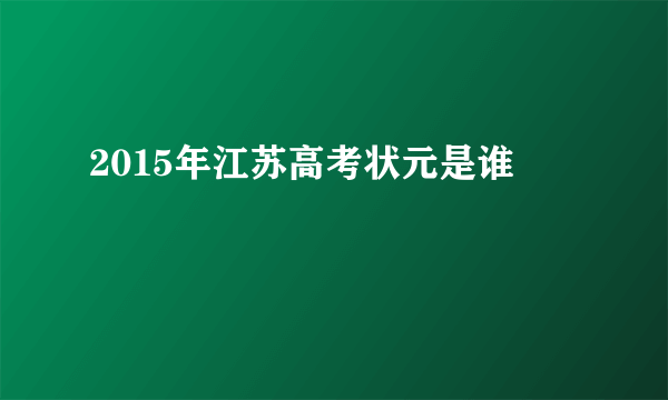 2015年江苏高考状元是谁