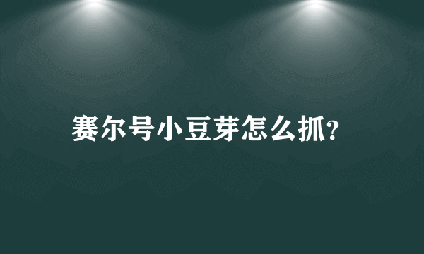 赛尔号小豆芽怎么抓？