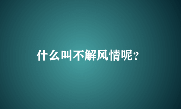 什么叫不解风情呢？