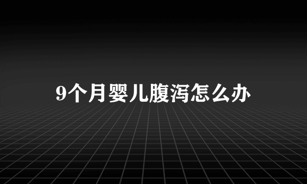 9个月婴儿腹泻怎么办