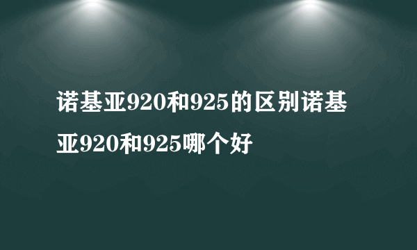 诺基亚920和925的区别诺基亚920和925哪个好