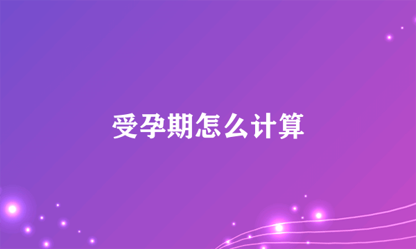 受孕期怎么计算