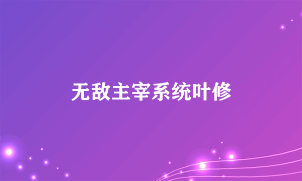 无敌主宰系统叶修