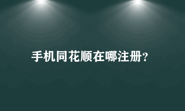 手机同花顺在哪注册？