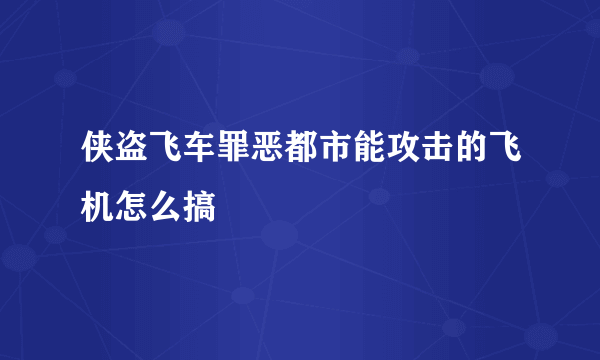 侠盗飞车罪恶都市能攻击的飞机怎么搞