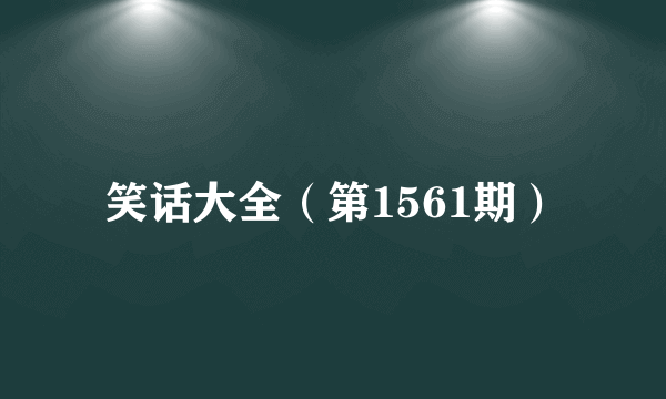 笑话大全（第1561期）