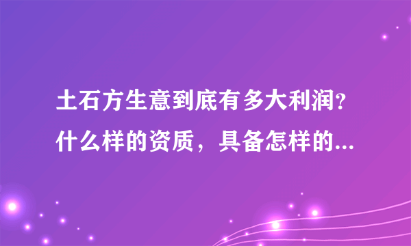 土石方生意到底有多大利润？什么样的资质，具备怎样的人脉才能做？