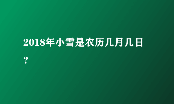 2018年小雪是农历几月几日？