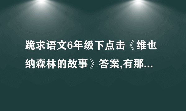 跪求语文6年级下点击《维也纳森林的故事》答案,有那位高手知道