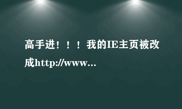 高手进！！！我的IE主页被改成http://www.hao990.com/，改不回来了