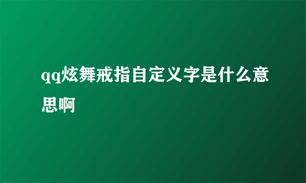 qq炫舞戒指自定义字是什么意思啊