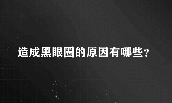 造成黑眼圈的原因有哪些？