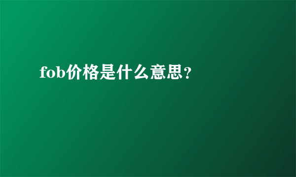 fob价格是什么意思？

 