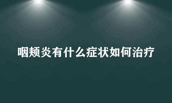 咽颊炎有什么症状如何治疗