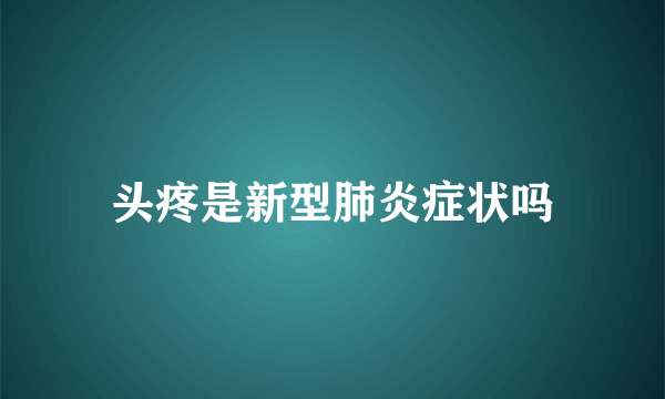 头疼是新型肺炎症状吗