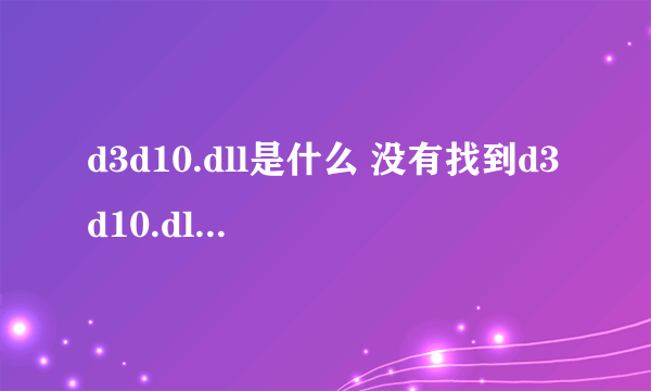 d3d10.dll是什么 没有找到d3d10.dll错误怎么解决