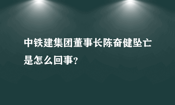 中铁建集团董事长陈奋健坠亡是怎么回事？