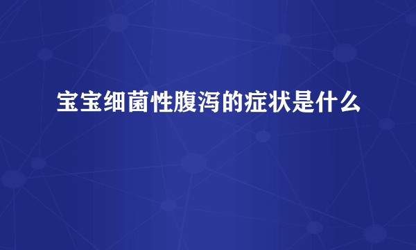 宝宝细菌性腹泻的症状是什么