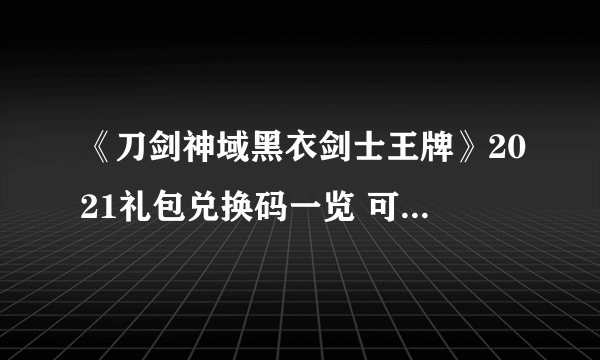 《刀剑神域黑衣剑士王牌》2021礼包兑换码一览 可用兑换码大全