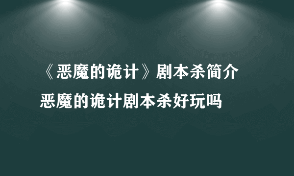 《恶魔的诡计》剧本杀简介 恶魔的诡计剧本杀好玩吗