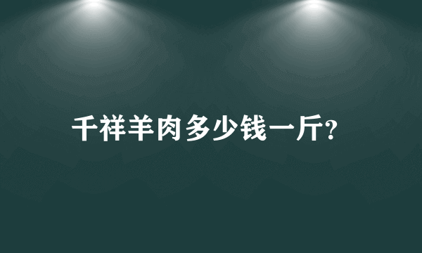 千祥羊肉多少钱一斤？