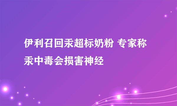 伊利召回汞超标奶粉 专家称汞中毒会损害神经