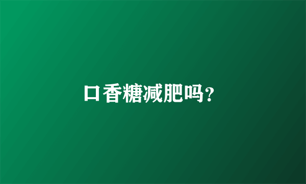 口香糖减肥吗？