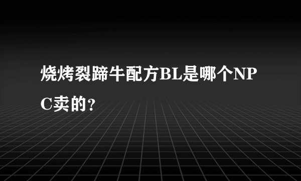 烧烤裂蹄牛配方BL是哪个NPC卖的？