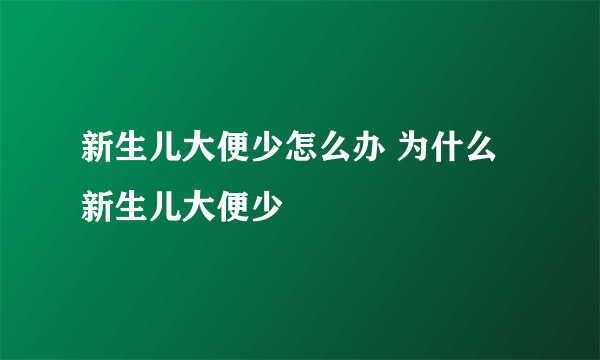 新生儿大便少怎么办 为什么新生儿大便少