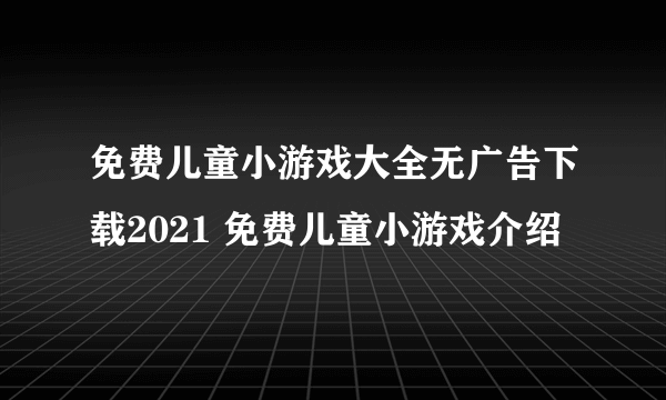 免费儿童小游戏大全无广告下载2021 免费儿童小游戏介绍