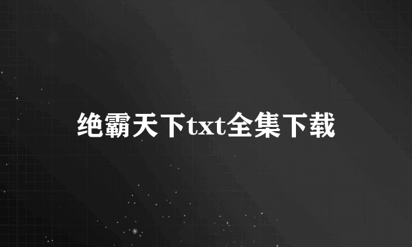 绝霸天下txt全集下载