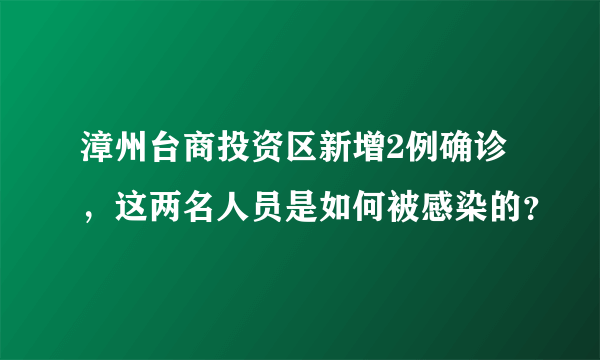 漳州台商投资区新增2例确诊，这两名人员是如何被感染的？