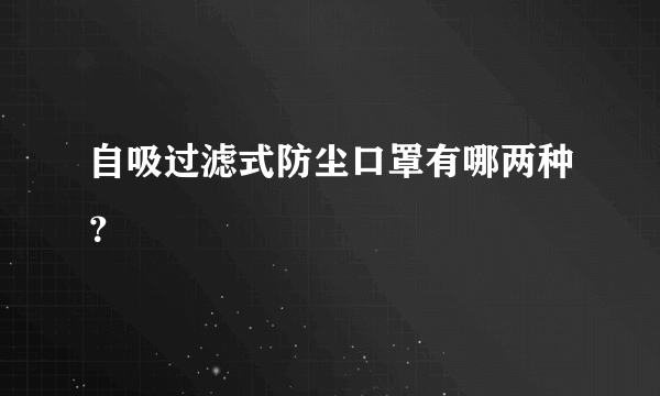 自吸过滤式防尘口罩有哪两种？