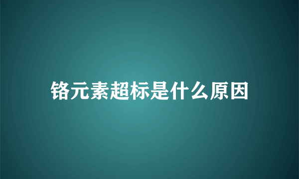 铬元素超标是什么原因