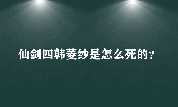 仙剑四韩菱纱是怎么死的？