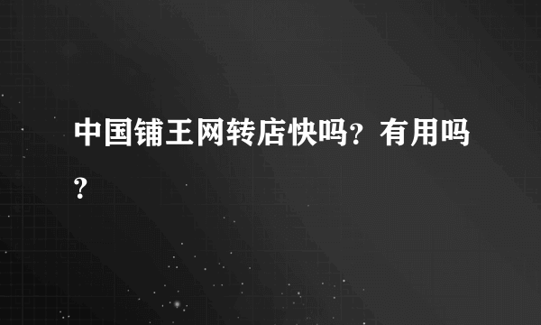 中国铺王网转店快吗？有用吗？