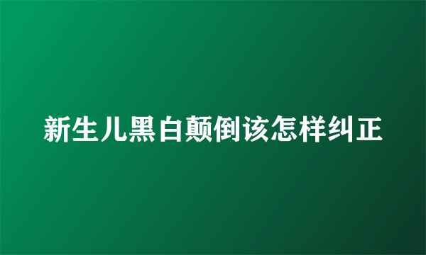 新生儿黑白颠倒该怎样纠正