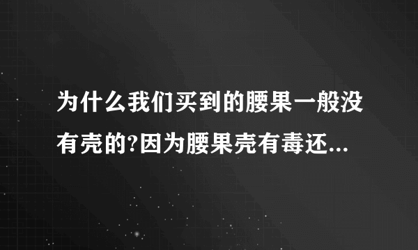 为什么我们买到的腰果一般没有壳的?因为腰果壳有毒还是腰果壳容易碎