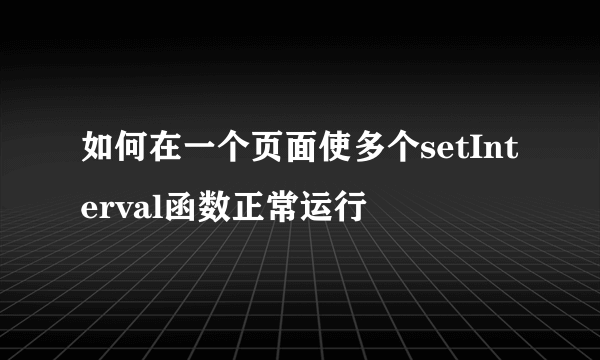 如何在一个页面使多个setInterval函数正常运行